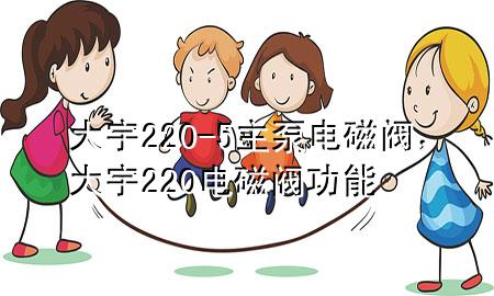 大宇220-5主泵电磁阀，大宇220电磁阀功能