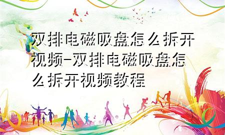 双排电磁吸盘怎么拆开视频-双排电磁吸盘怎么拆开视频教程