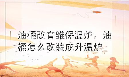 油桶改育雏保温炉，油桶怎么改装成升温炉