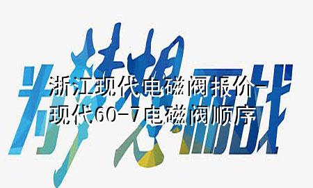 浙江现代电磁阀报价-现代60-7电磁阀顺序