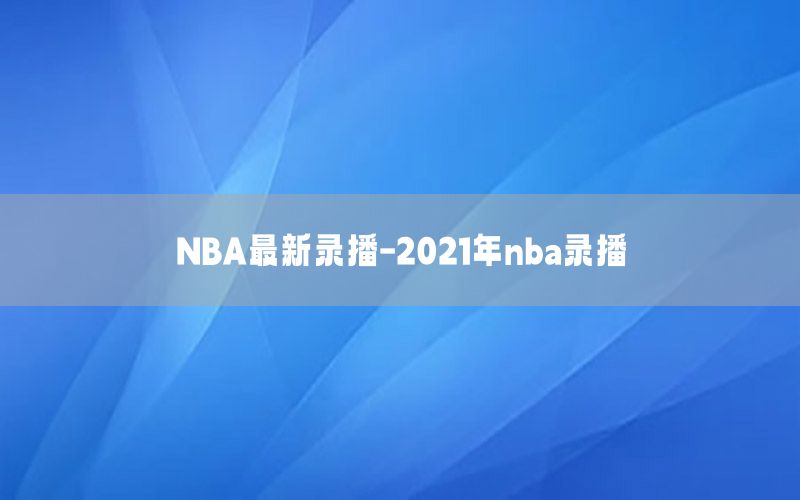 NBA最新录播-2021年nba录播