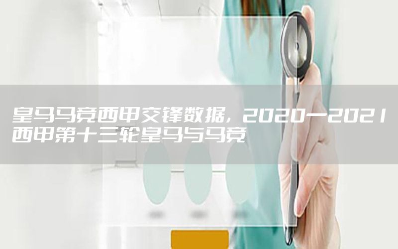 皇马马竞西甲交锋数据，2020一2021西甲第十三轮皇马与马竞