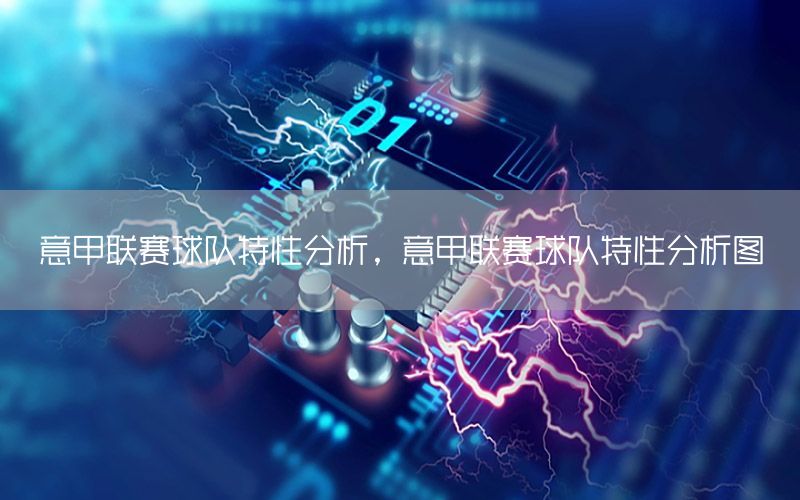 意甲联赛球队特性分析，意甲联赛球队特性分析图