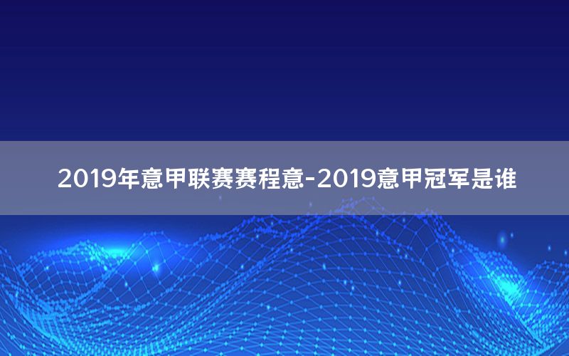 2019年意甲联赛赛程意-2019意甲冠军是谁