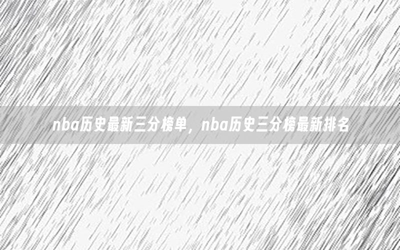 nba历史最新三分榜单，nba历史三分榜最新排名