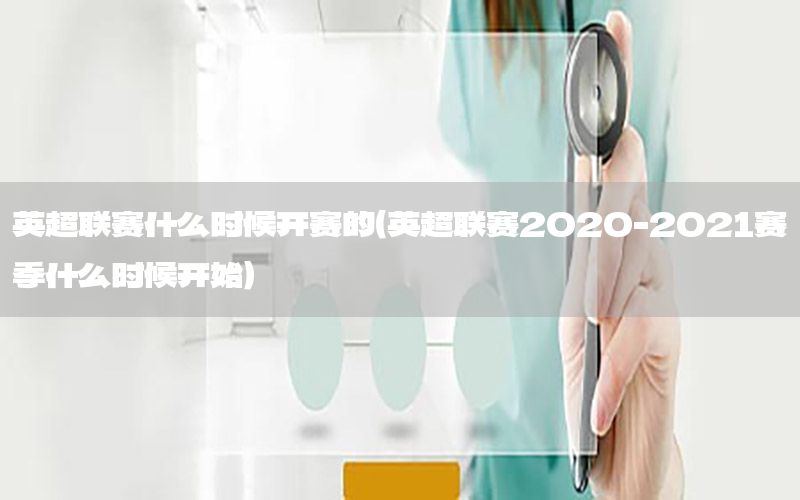 英超联赛什么时候开赛的（英超联赛2020-2021赛季什么时候开始）